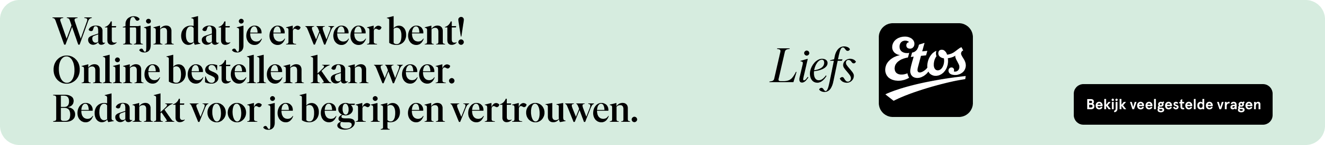 Wat fijn dat je er weer bent! Online bestellen kan weer.  Bedankt voor je begrip  en vertrouwen. Bekijk veelgestelde vragen.